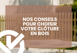Nos conseils pour choisir votre clôture en bois