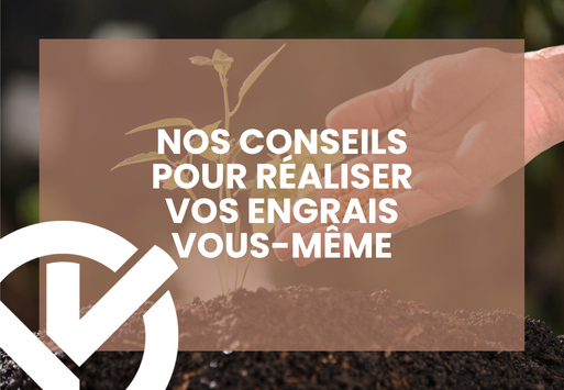 Nos conseils pour réaliser vos engrais vous-même