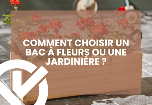 Comment choisir un bac à fleurs ou une jardinière ?