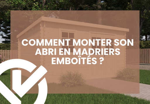 Comment monter son abri en madriers emboîtés ?