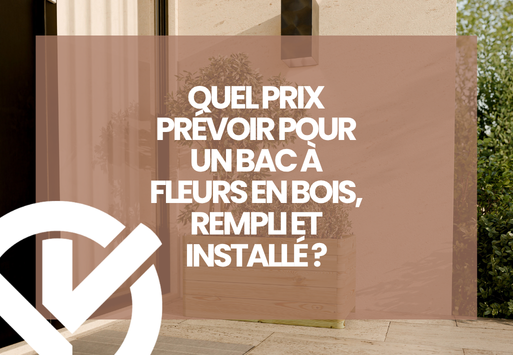 Quel prix prévoir pour un bac à fleurs en bois, rempli et installé ?