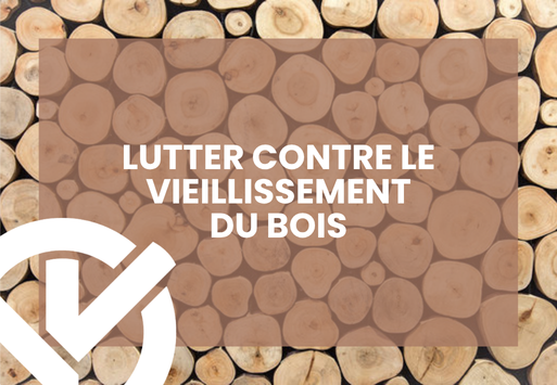 Lutter contre le vieillissement du bois